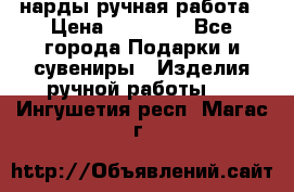 нарды ручная работа › Цена ­ 15 000 - Все города Подарки и сувениры » Изделия ручной работы   . Ингушетия респ.,Магас г.